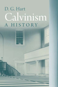 Title: Calvinism: A History, Author: Darryl Hart