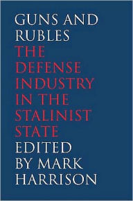 Title: Guns and Rubles: The Defense Industry in the Stalinist State, Author: Mark Harrison