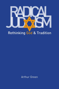 Title: Radical Judaism: Rethinking God and Tradition, Author: Arthur Green