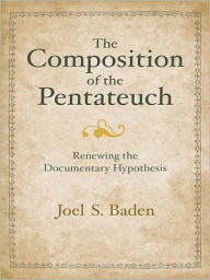 Title: The Composition of the Pentateuch: Renewing the Documentary Hypothesis, Author: Joel S. Baden