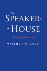 Title: The Speaker of the House: A Study of Leadership, Author: Matthew N. Green