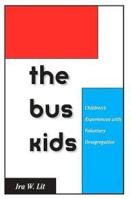 Title: The Bus Kids: Children's Experiences with Voluntary Desegregation, Author: Ira W. Lit