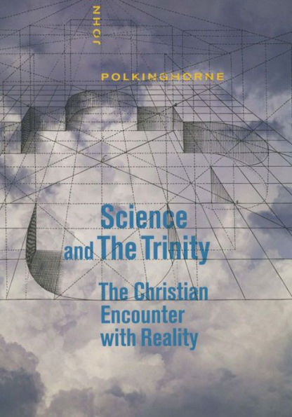 Science and the Trinity: The Christian Encounter with Reality