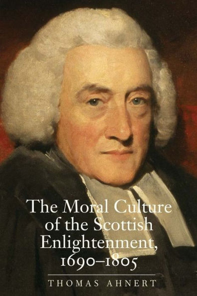 The Moral Culture of the Scottish Enlightenment: 1690-1805