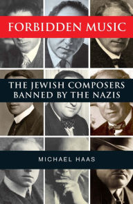 Title: Forbidden Music: The Jewish Composers Banned by the Nazis, Author: Michael Haas