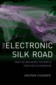 Title: The Electronic Silk Road: How the Web Binds the World Together in Commerce, Author: Anupam Chander