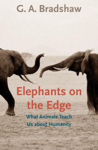 Title: Elephants on the Edge: What Animals Teach Us about Humanity, Author: G. A. Bradshaw