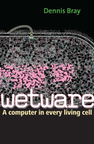 Title: Wetware: A Computer in Every Living Cell, Author: Dennis Bray