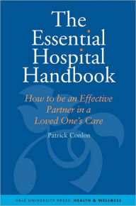 Title: The Essential Hospital Handbook: How to Be an Effective Partner in a Loved One’s Care, Author: Patrick Conlon