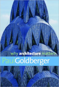 Title: Why Architecture Matters, Author: Paul Goldberger