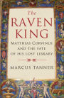 The Raven King: Matthias Corvinus and the Fate of His Lost Library