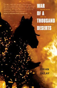 Title: War of a Thousand Deserts: Indian Raids and the U.S.-Mexican War, Author: Brian DeLay