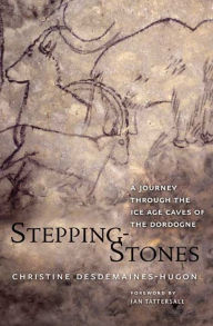 Title: Stepping-Stones: A Journey through the Ice Age Caves of the Dordogne, Author: Christine Desdemaines-Hugon