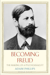 Title: Becoming Freud: The Making of a Psychoanalyst, Author: Adam Phillips