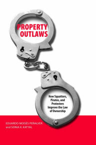 Title: Property Outlaws: How Squatters, Pirates, and Protesters Improve the Law of Ownership, Author: Eduardo M. Penalver