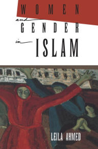 Title: Women and Gender in Islam: Historical Roots of a Modern Debate, Author: Leila Ahmed