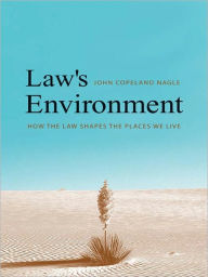 Title: Law's Environment: How the Law Shapes the Places We Live, Author: John Copeland Nagle
