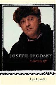 Title: Joseph Brodsky: A Literary Life, Author: Lev Loseff