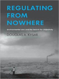 Title: Regulating from Nowhere: Environmental Law and the Search for Objectivity, Author: Douglas A. Kysar