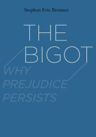 Title: The Bigot: Why Prejudice Persists, Author: Stephen Eric Bronner