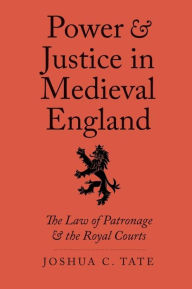 Power and Justice in Medieval England: The Law of Patronage and the Royal Courts