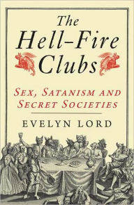 Title: The Hellfire Clubs: Sex, Satanism and Secret Societies, Author: Evelyn Lord