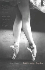 Title: Ballet's Magic Kingdom: Selected Writings on Dance in Russia, 1911-1925, Author: Akim Volynsky
