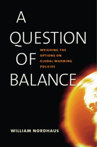 Title: A Question of Balance: Weighing the Options on Global Warming Policies, Author: William D. Nordhaus