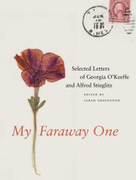 Title: My Faraway One: Selected Letters of Georgia O'Keeffe and Alfred Stieglitz: Volume One, 1915-1933, Author: Sarah Greenough