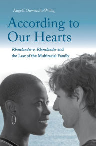 Title: According to Our Hearts: Rhinelander v. Rhinelander and the Law of the Multiracial Family, Author: Angela Onwuachi-Willig