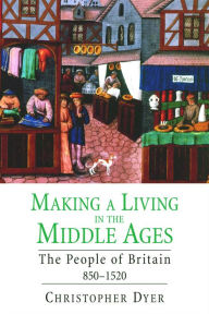 Title: Making a Living in the Middle Ages: The People of Britain 850-1520, Author: Christopher Dyer