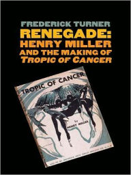 Title: Renegade: Henry Miller and the Making of 
