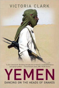 Title: Yemen: Dancing on the Heads of Snakes, Author: Victoria Clark