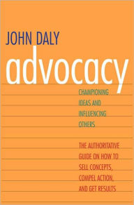 Title: Advocacy: Championing Ideas and Influencing Others, Author: John A. Daly