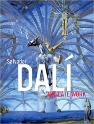 Title: Salvador Dalí: The Late Work, Author: Elliott H. King