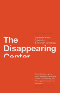 Title: The Disappearing Center: Engaged Citizens, Polarization, and American Democracy, Author: Alan I. Abramowitz