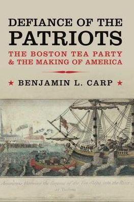Defiance of the Patriots: The Boston Tea Party and the Making of America