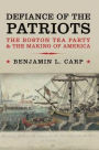Defiance of the Patriots: The Boston Tea Party and the Making of America