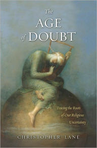 Title: The Age of Doubt: Tracing the Roots of Our Religious Uncertainty, Author: Christopher Lane