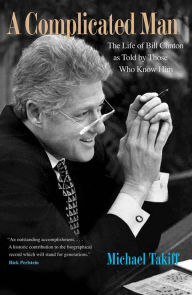 Title: A Complicated Man: The Life of Bill Clinton as Told by Those Who Know Him, Author: Michael Takiff