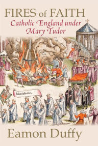 Title: Fires of Faith: Catholic England under Mary Tudor, Author: Eamon Duffy
