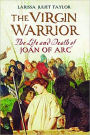 The Virgin Warrior: The Life and Death of Joan of Arc
