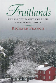 Title: Fruitlands: The Alcott Family and Their Search for Utopia, Author: Richard Francis