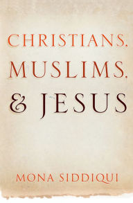 Title: Christians, Muslims, and Jesus, Author: Mona Siddiqui