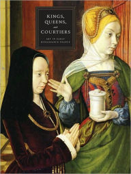 Title: Kings, Queens, and Courtiers: Art in Early Renaissance France, Author: Martha Wolff