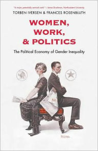 Title: Women, Work, and Politics: The Political Economy of Gender Inequality, Author: Torben Iversen