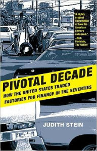 Title: Pivotal Decade: How the United States Traded Factories for Finance in the Seventies, Author: Judith Stein