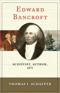 Title: Edward Bancroft: Scientist, Author, Spy, Author: Thomas J. Schaeper