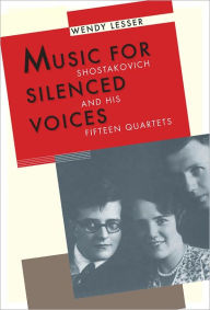 Title: Music for Silenced Voices: Shostakovich and His Fifteen Quartets, Author: Wendy Lesser