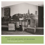 Title: The Life and Death of Buildings: On Photography and Time, Author: Joel Smith